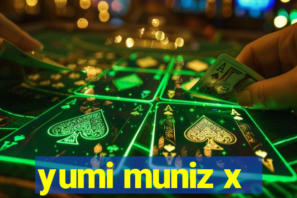 yumi muniz x